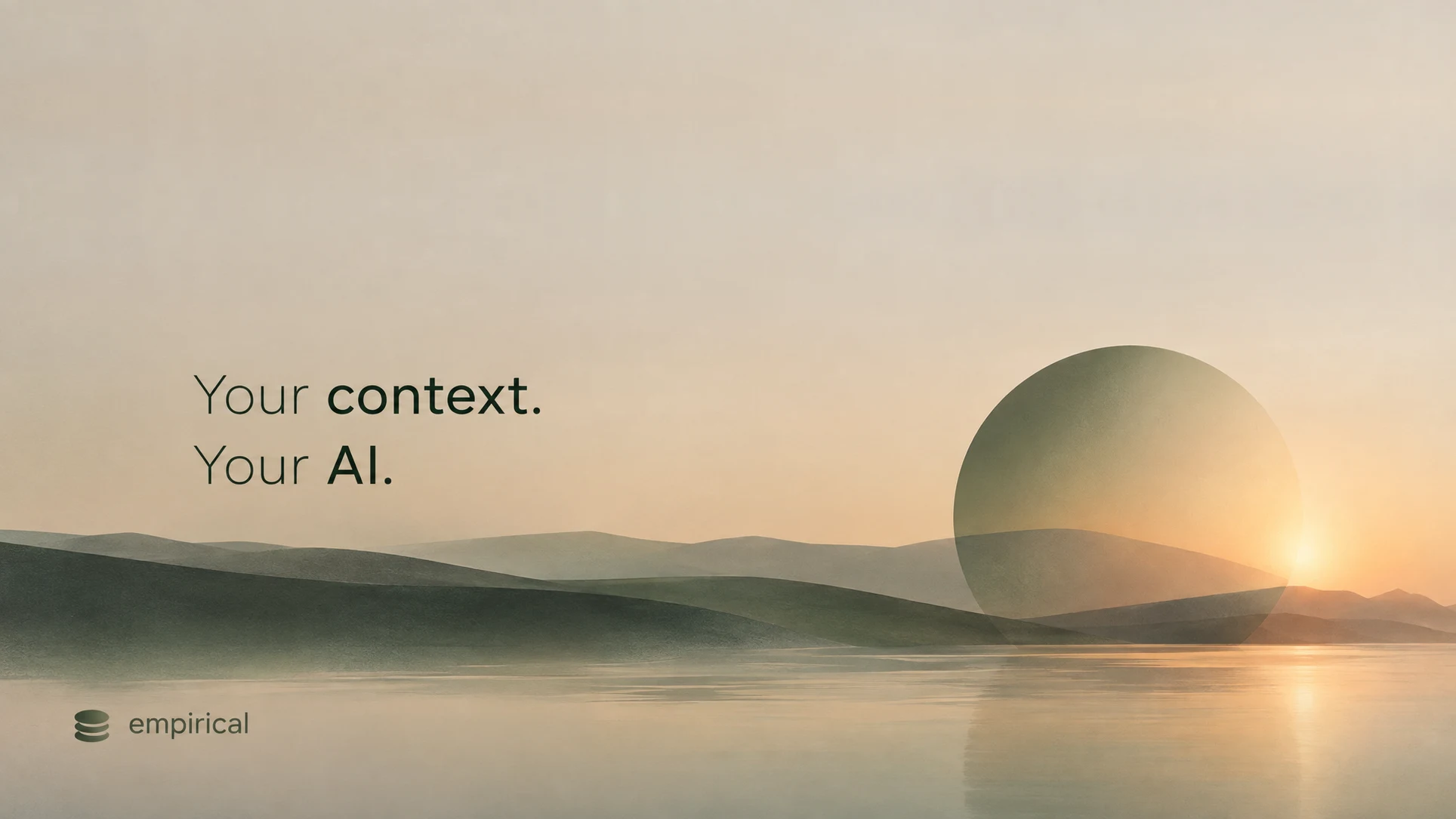 A calm landscape at dusk, soft green hills and still water with a large translucent orb beside the setting sun. The text reads "Your context. Your AI." with the Empirical logo in the corner.